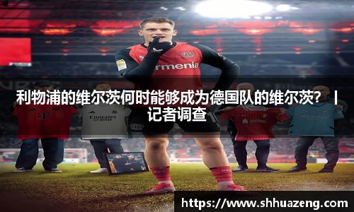 利物浦的维尔茨何时能够成为德国队的维尔茨？丨记者调查